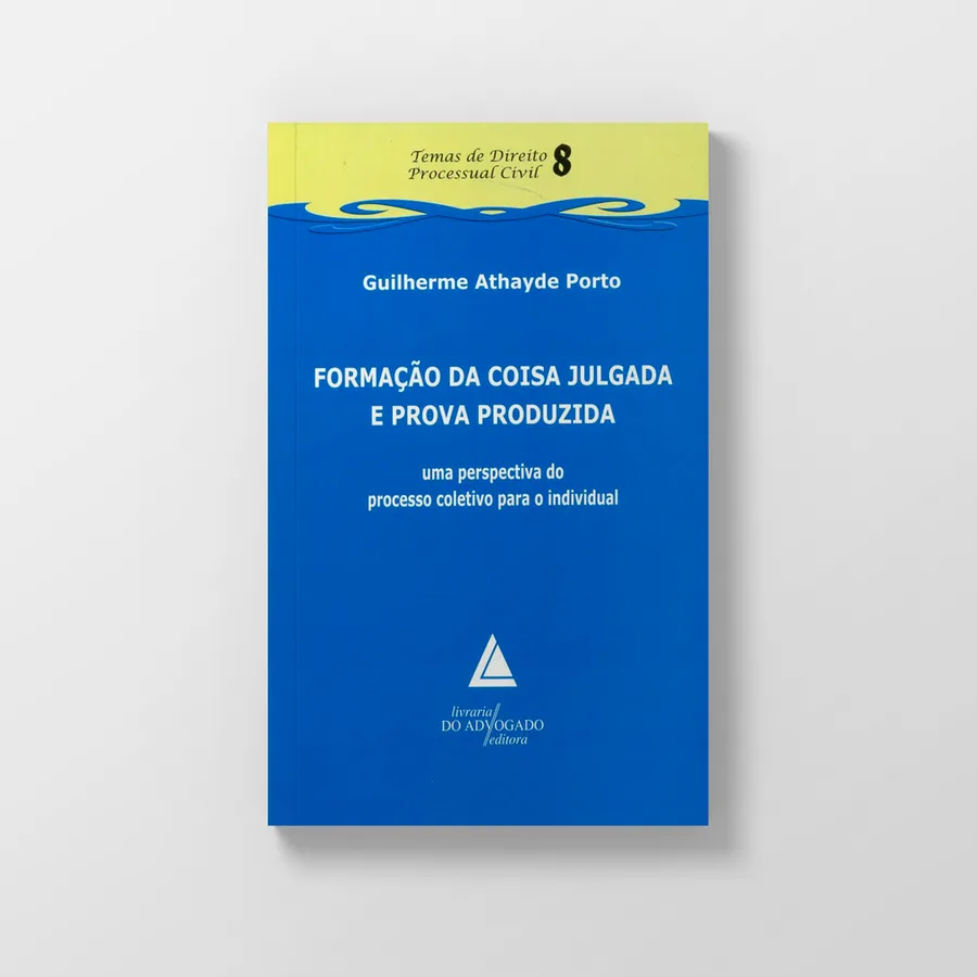 Capa: Formação da Coisa Julgada e Prova Produzida: Uma Perspectiva do Processo Coletivo para o Individual